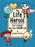The Life Heroic : How to Unleash Your Most Amazing Self