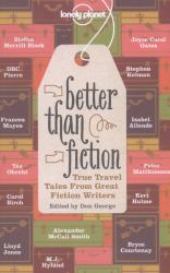 Better Than Fiction : True Travel Tales from Great Fiction Writers