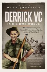 Derrick VC in His Own Words : The Wartime Writings of Australia's Most Famous Fighting Soldier of World War II