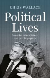 Political Lives : Australian Prime Ministers and Their Biographers