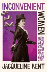 Inconvenient Women : Australian Radical Writers 1900-1970