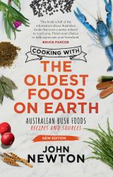 Cooking with the Oldest Foods on Earth : Australian Bush Foods Recipes and Sources