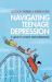 Navigating Teenage Depression : A Guide for Parents and Professionals