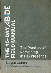 The 45-Day ABiDE Field Manual : The Practice of Remaining in HIS Presence