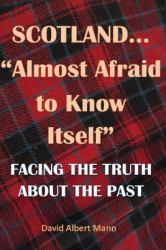 Scotland... Almost Afraid to Know Itself (resubmitted) : Facing the Truth about the Past