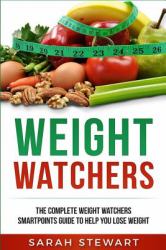 Weight Watchers : The Complete Weight Watchers Smartpoints Guide to Help You Lose Weight