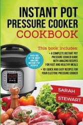 Instant Pot Cookbook : A Complete Instant Pot Pressure Cooker Guide with Amazing Recipes for Fast and Healthy Meals, 101 Quick and Easy Recipes for Your Electric Pressure Cooker