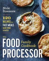 The Food Processor Family Cookbook : 120 Recipes for Fast Meals Made from Scratch