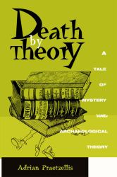Death by Theory : A Tale of Mystery and Archaelogical Theory
