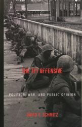 The Tet Offensive : Politics, War, and Public Opinion