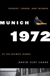 Munich 1972 : Tragedy, Terror, and Triumph at the Olympic Games