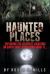 Haunted Places : Exploring the Creepiest Locations on Earth: Don't Even Think about It...