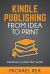 Kindle Publishing from Idea to Print : Develop a System That Works! Kindle Publishing from Idea to Print : Develop a System That Works!