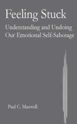 Feeling Stuck : Understanding and Undoing Our Emotional Self-Sabotage