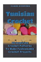 Tunisian Crochet: 20 Inspiring Crochet Patterns to Make Fashionable Crochet Projects : (Crochet for the Home, Crochet in One Day, Crochet Patterns for Beginners)