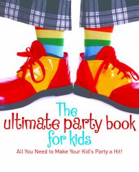 The Ultimate Party Book for Kids : All You Need to Make Your Party a Hit!