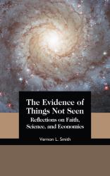 The Evidence of Things Not Seen : Reflections on Faith, Science, and Economics