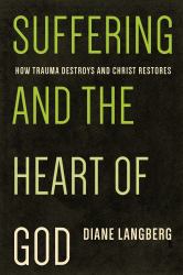 Suffering and the Heart of God : How Trauma Destroys and Christ Restores
