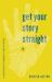 Get Your Story Straight : A Teen's Guide to Learning and Living the Gospel