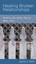 Healing Broken Relationships : When Your Heart Is Hurt