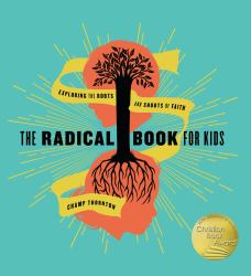 The Radical Book for Kids : Exploring the Roots and Shoots of Faith