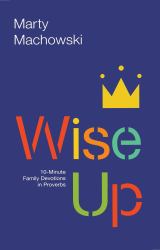 Wise Up : Ten-Minute Family Devotions in Proverbs