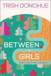 Between Us Girls : Walks and Talks for Moms and Daughters