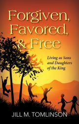 Forgiven, Favored and Free : Living as Sons and Daughters of the King