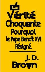 La Vérité Choquante Pourquoi le Pape Benoît XVI Resigné