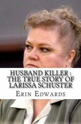 Husband Killer : the True Story of Larissa Schuster
