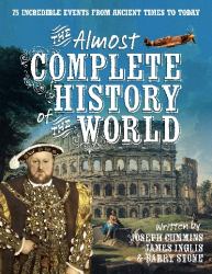 The Almost Complete History of the World : 75 Incredible Events from Ancient Times to Today