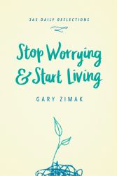 Stop Worrying and Start Living : 365 Reflections