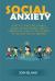 Social Anxiety : Guide to Overcome Shyness, Shame, Social Phobia and to Understand How to Help Yourself to Achieve Social Freedom