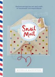 Snail Mail : Rediscovering the Art and Craft of Handmade Correspondence