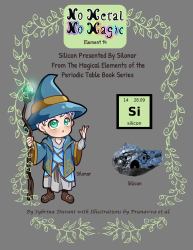 No Metal No Magic - Element 14 : Silicon, Presented by Silonar from the Magical Elements of the Periodic Table Series