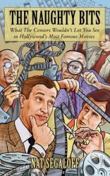 The Naughty Bits : What the Censors Wouldn't Let You See in Hollywood's Most Famous Movies