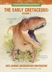 The Early Cretaceous Volume 1 : Notes, Drawings, and Observations from Prehistory