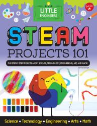 STEAM Projects 101 : Fun Step-By-step Projects to Teach Kids about STEAM