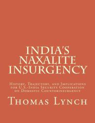India's Naxalite Insurgency : History, Trajectory, and Implications for U. S. -India Security Cooperation on Domestic Counterinsurgency