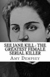 See Jane Kill : the Greatest Female Serial Killer