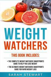 Weight Watchers : The Complete Weight Watchers Smartpoints Guide to Help You Lose Weight, the Ultimate Weight Watchers Smartpoints Guide to Help You Lose Weight