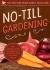 No-Till Gardening : The Organic Method for Richer Soil, Healthier Crops, and Fewer Weeds