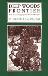 Deep Woods Frontier : A History of Logging in Northern Michigan