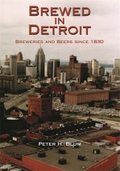 Brewed in Detroit : Breweries and Beers since 1830