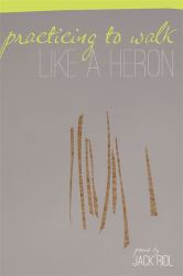 Practicing to Walk Like a Heron : Poems