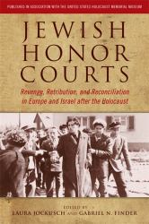 Jewish Honor Courts : Revenge, Retribution, and Reconciliation in Europe and Israel after the Holocaust