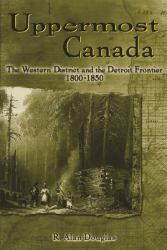 Uppermost Canada : The Western District and the Detroit Frontier, 1800-1850