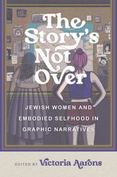 The Story's Not Over : Jewish Women and Embodied Selfhood in Graphic Narratives
