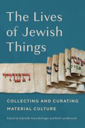 The Lives of Jewish Things : Collecting and Curating Material Culture