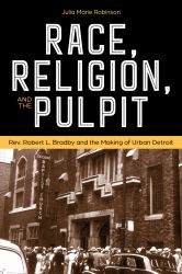 Race, Religion, and the Pulpit : Rev. Robert L. Bradby and the Making of Urban Detroit